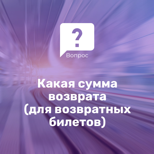 Какая сумма возврата (для возвратных билетов)